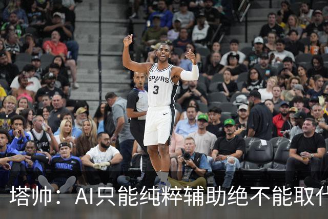 塔帅：AI只能纯粹辅助绝不能取代直觉 我们从未考虑将道曼外租