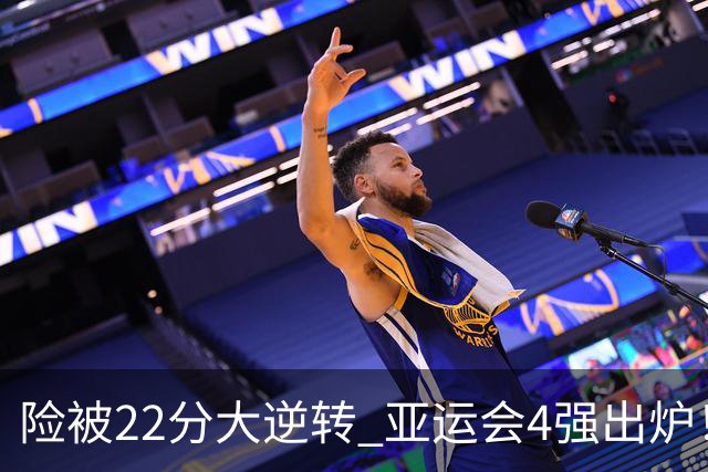 险被22分大逆转 亚运会4强出炉！中国男篮半决赛对手确定:PK日本队